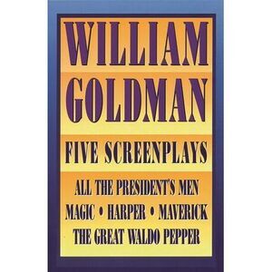 William Goldman: Five Screenplays with Essays -- William Goldman